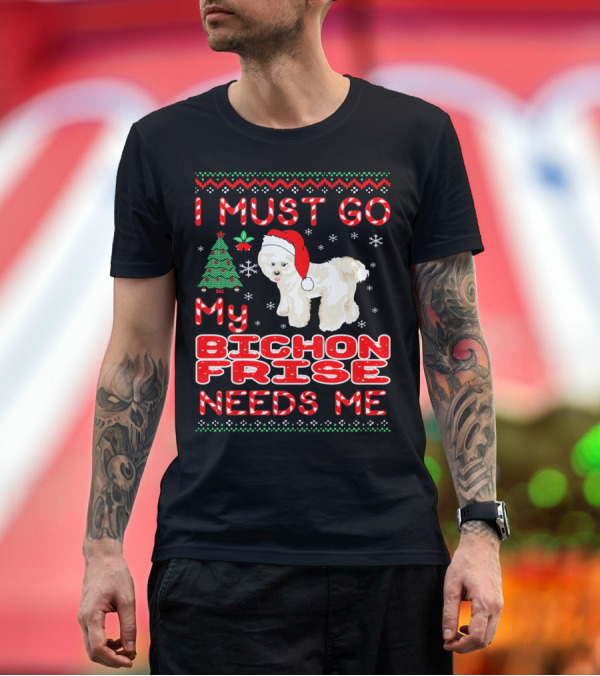 Premium T-Shirt: I Must Go My Bichon Frise Needs Me Christmas Festive T-Shirt I Must Go My Bichon Frise Needs Me Christmas Festive T-Shirt