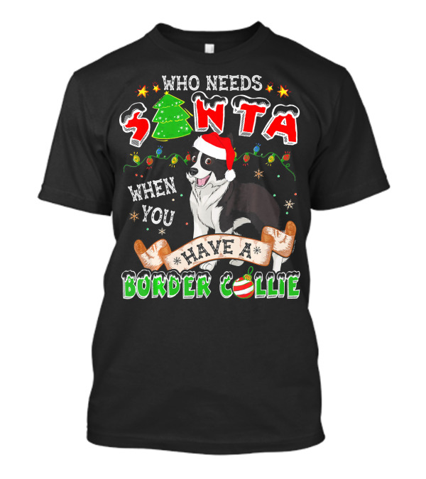 Who Needs Santa When You Have A Border Collie With Christmas Decorations T-Shirt