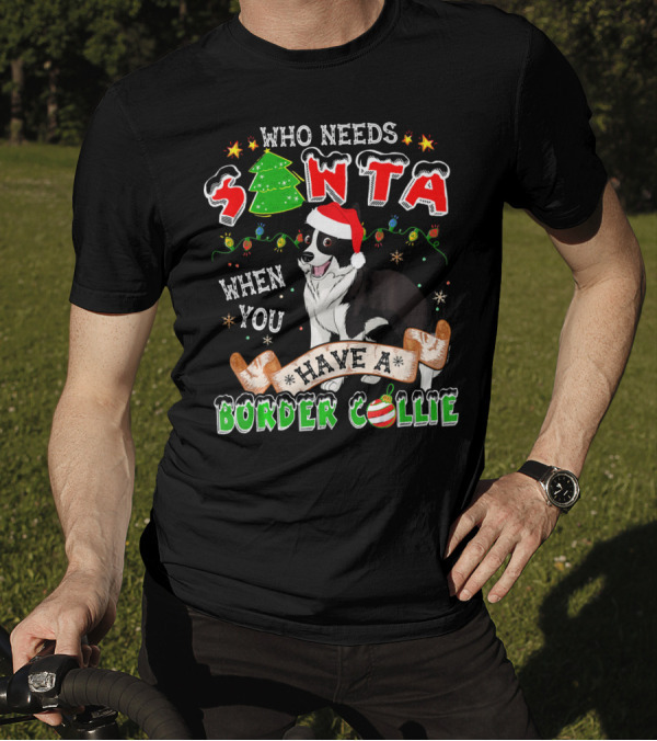 Who Needs Santa When You Have A Border Collie With Christmas Decorations T-Shirt