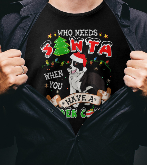 Who Needs Santa When You Have A Border Collie With Christmas Decorations T-Shirt