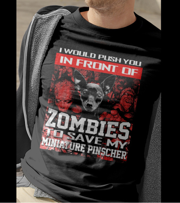 I Would Push You In Front Of Zombies To Save My Miniature Pinscher T-Shirt