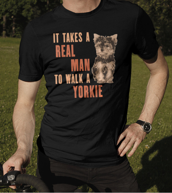 It Takes A Real Man To Walk A Yorkie T-Shirt