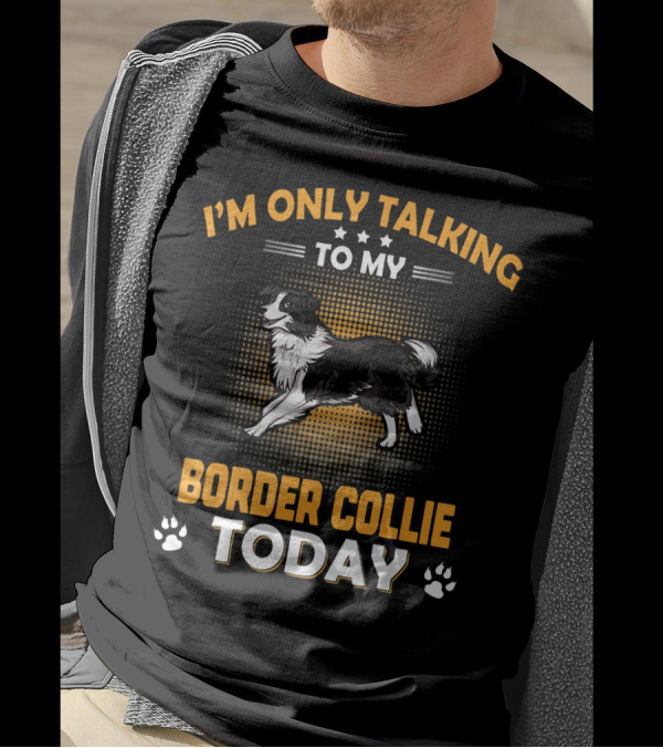 I'm Only Talking To My Border Collie Today T-Shirt