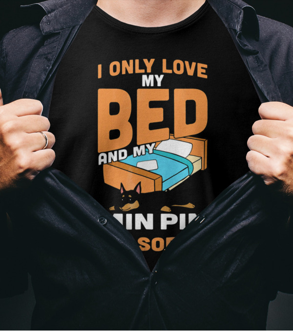I Only Love My Bed And My Min Pin I'm Sorry T-Shirt