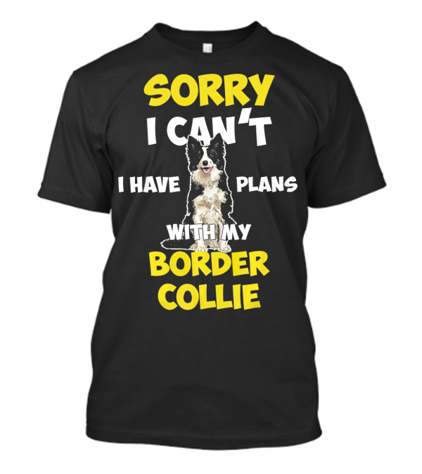Sorry I Can't I Have Plans With My Border Collie T-Shirt