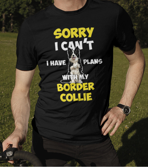 Sorry I Can't I Have Plans With My Border Collie T-Shirt