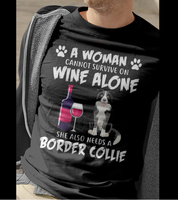 A Woman Cannot Survive On Wine Alone She Also Needs A Border Collie T-Shirt