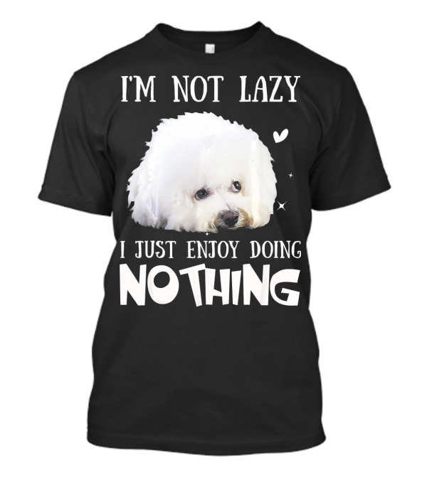 I'm Not Lazy Bichon Frise I Just Enjoy Doing Nothing T-Shirt