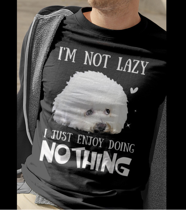 I'm Not Lazy Bichon Frise I Just Enjoy Doing Nothing T-Shirt