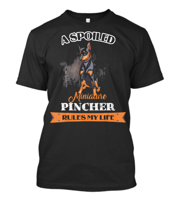 A Spoiled Miniature Pinscher Rules My Life T-Shirt
