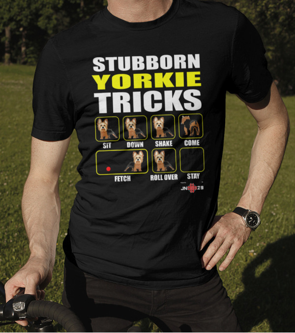 Stubborn Yorkie Tricks Sit Down Shake Come Fetch Roll Over Stay Funny Yorkie T-Shirt