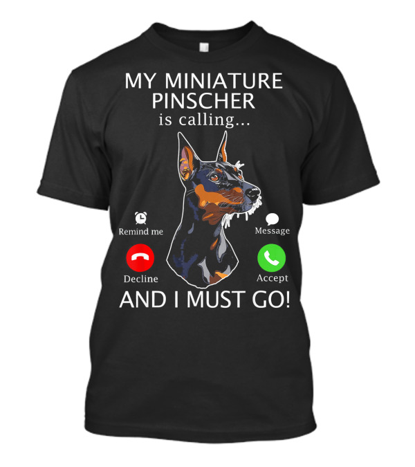 My Miniature Pinscher Is Calling And I Must Go Accept Decline Message Remind Me T-Shirt