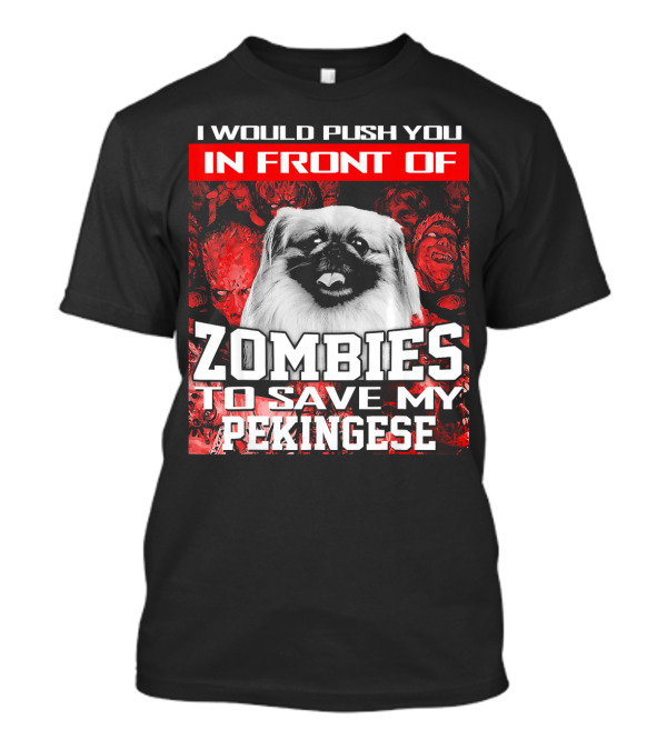 I Would Push You In Front Of Zombies To Save My Pekingese T-Shirt