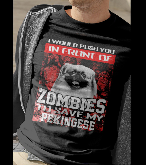 I Would Push You In Front Of Zombies To Save My Pekingese T-Shirt
