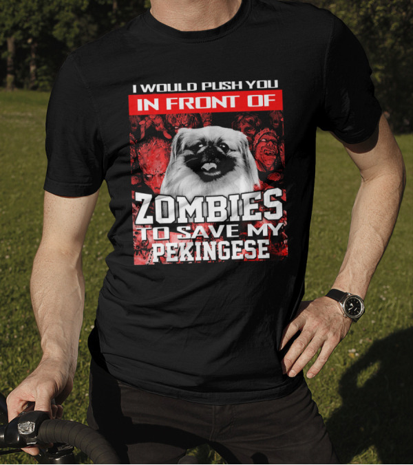 I Would Push You In Front Of Zombies To Save My Pekingese T-Shirt