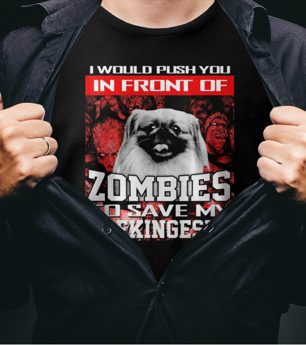 I Would Push You In Front Of Zombies To Save My Pekingese T-Shirt