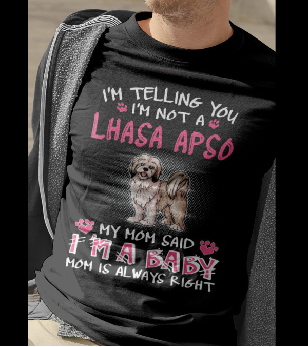I'm Telling You I'm Not A Lhasa Apso My Mom Said I'm A Baby Mom Is Always Right T-Shirt
