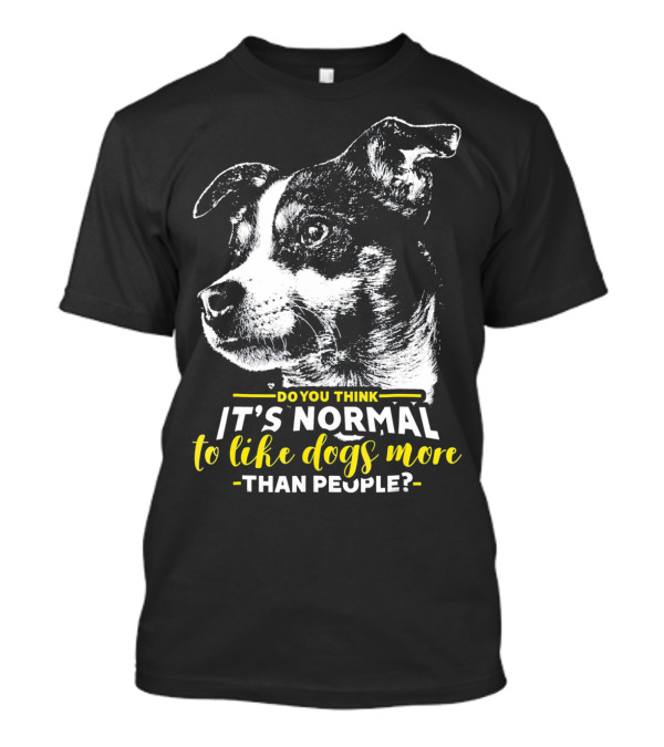 Do You Think It's Normal To Like Dogs More Than People Rat Terrier T-Shirt