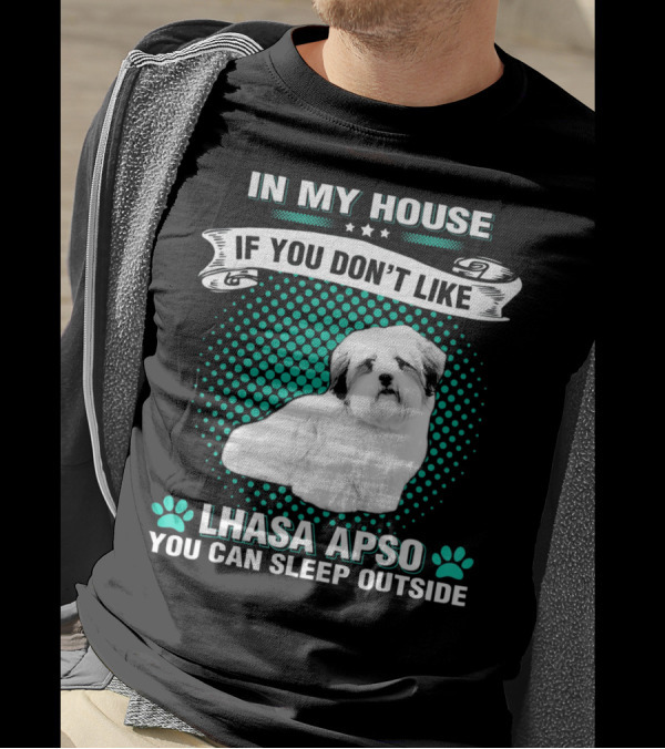 IN MY HOUSE IF YOU DON'T LIKE LHASA APSO YOU CAN SLEEP OUTSIDE T-Shirt