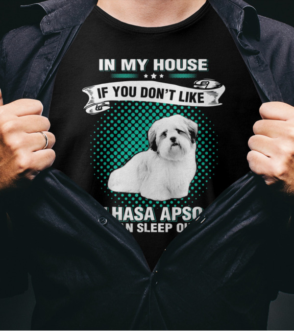IN MY HOUSE IF YOU DON'T LIKE LHASA APSO YOU CAN SLEEP OUTSIDE T-Shirt