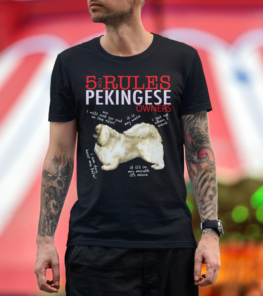 5 Rules for Pekingese Owners: No Rain Walks, It's My Walk, Get Up When I Want, I Am Dog Hear Me Bark, If It's in My Mouth It's Mine T-Shirt