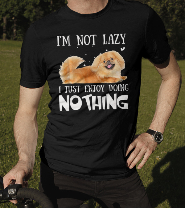 I'M NOT LAZY I JUST ENJOY DOING NOTHING PEKINGESE T-Shirt