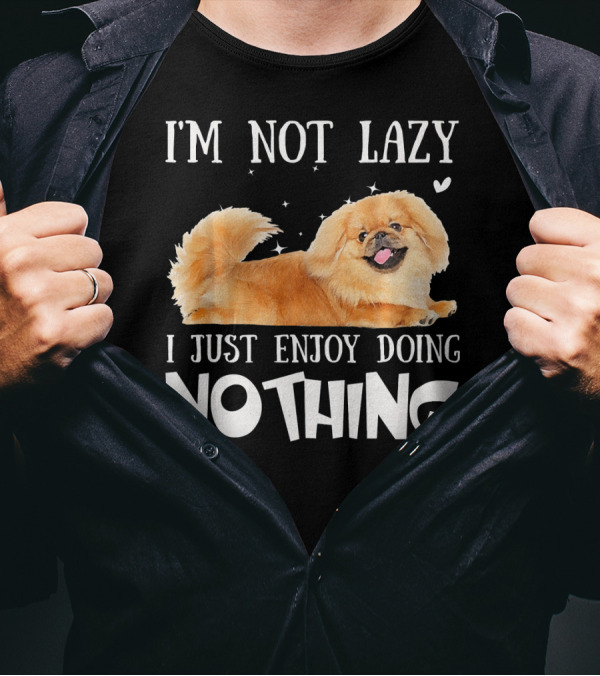 I'M NOT LAZY I JUST ENJOY DOING NOTHING PEKINGESE T-Shirt