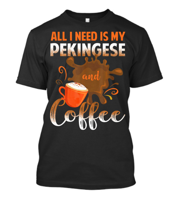 All I Need Is My Pekingese And Coffee With Latte Art Splash T-Shirt
