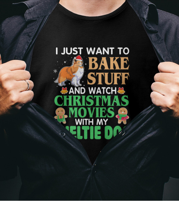 I Just Want To Bake Stuff And Watch Christmas Movies With My Sheltie Dog T-Shirt