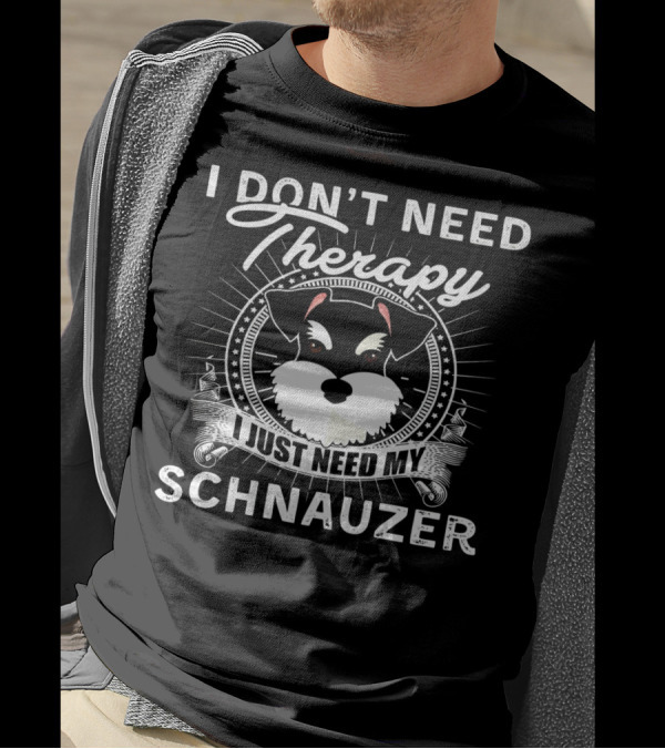 I Don't Need Therapy I Just Need My Schnauzer T-Shirt