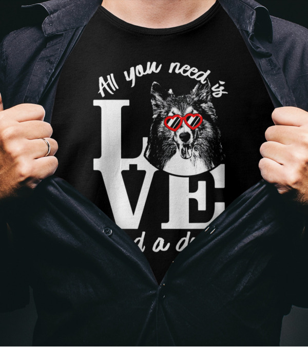 All You Need Is Love And A Dog Shetland Sheepdog T-Shirt