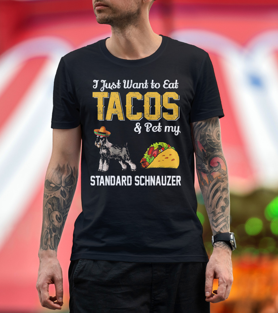 I Just Want to Eat Tacos and Pet My Standard Schnauzer T-Shirt