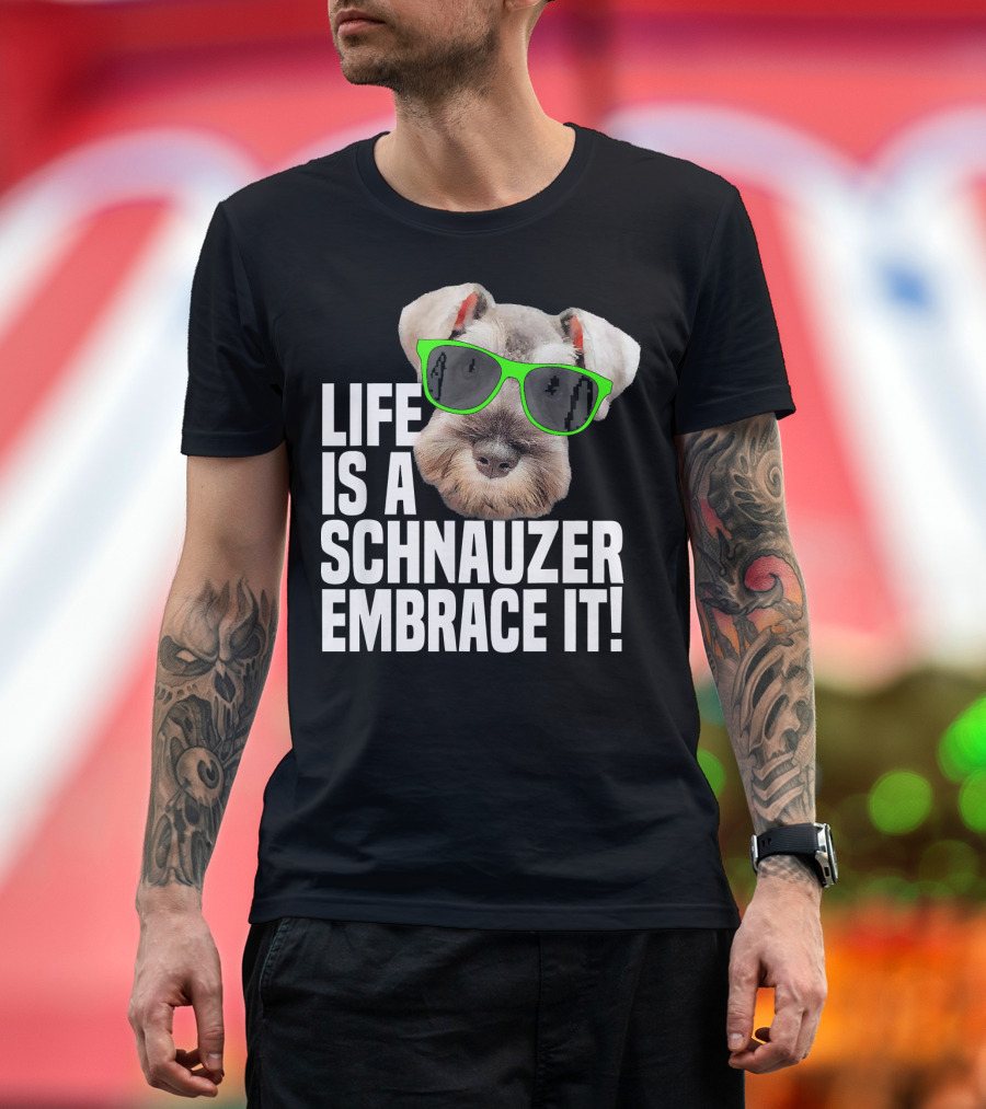 Life Is a Schnauzer Embrace It T-Shirt