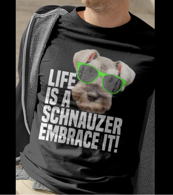 Life Is A Schnauzer Embrace It T-Shirt