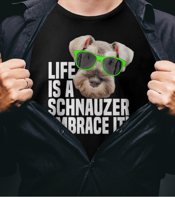 Life Is A Schnauzer Embrace It T-Shirt