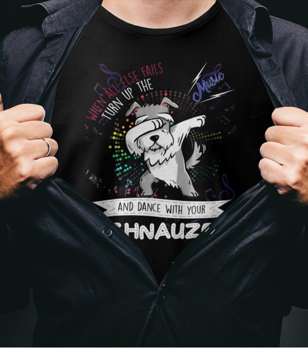 When All Else Fails Turn Up The Music And Dance With Your Schnauzer T-Shirt