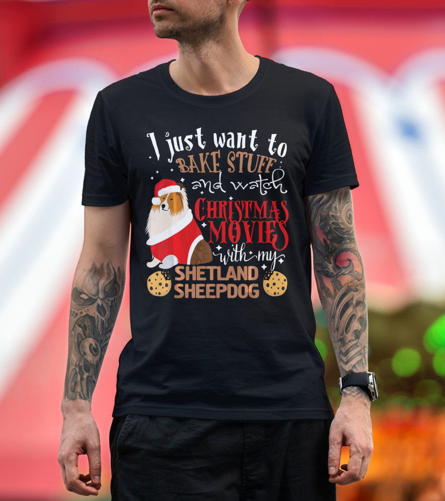 I Just Want to Bake Stuff and Watch Christmas Movies with My Shetland Sheepdog T-Shirt