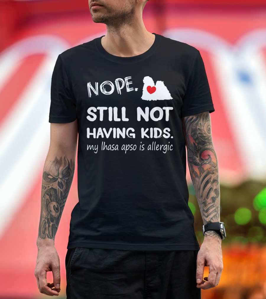 Nope Still Not Having Kids My Lhasa Apso Is Allergic Heart T-Shirt
