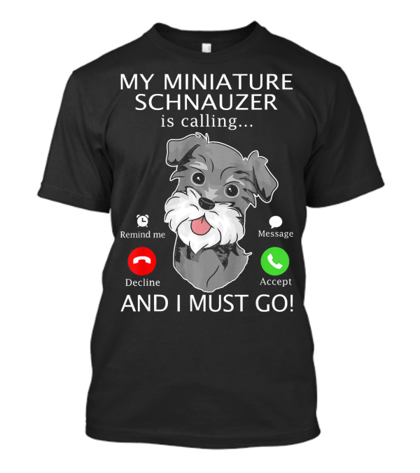 My Miniature Schnauzer Is Calling Accept Decline And I Must Go T-Shirt