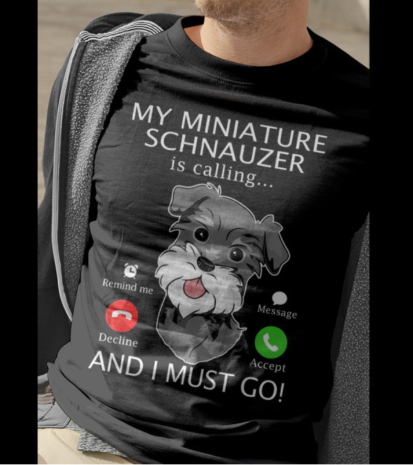 My Miniature Schnauzer Is Calling Accept Decline And I Must Go T-Shirt