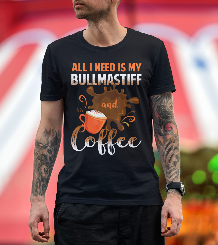 All I Need Is My Bullmastiff and Coffee with Splash Art and Cup T-Shirt