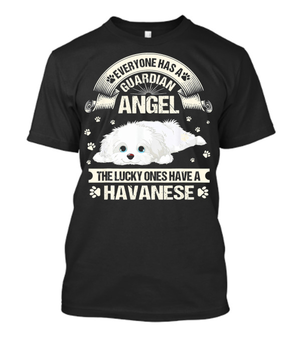 Everyone Has A Guardian Angel The Lucky Ones Have A Havanese T-Shirt