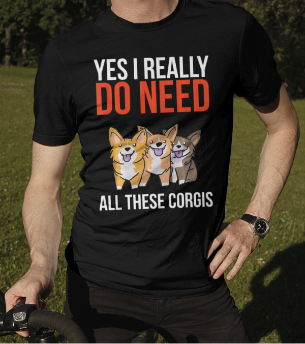 Yes I Really Do Need All These Corgis Playful Cartoon T-Shirt