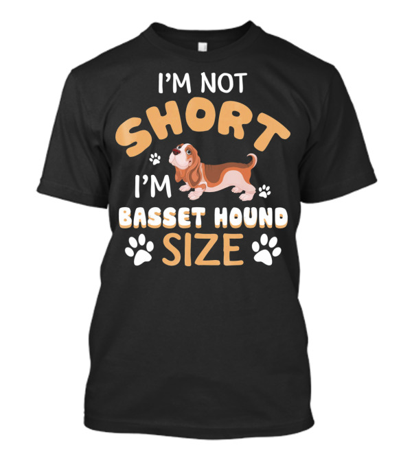 I'M NOT SHORT I'M BASSET HOUND SIZE T-Shirt
