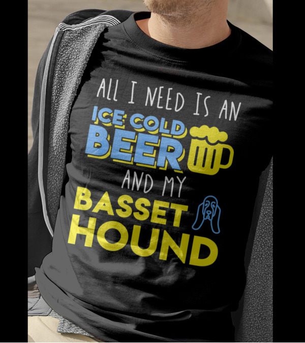 All I Need Is An Ice Cold Beer And My Basset Hound T-Shirt