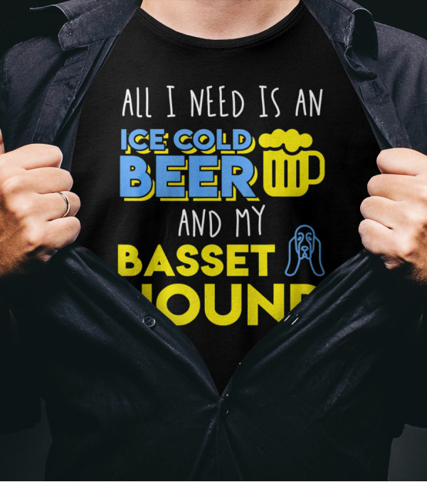 All I Need Is An Ice Cold Beer And My Basset Hound T-Shirt
