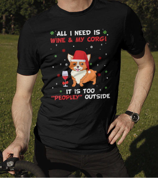 All I Need Is Wine And My Corgi It Is Too Peopley Outside T-Shirt
