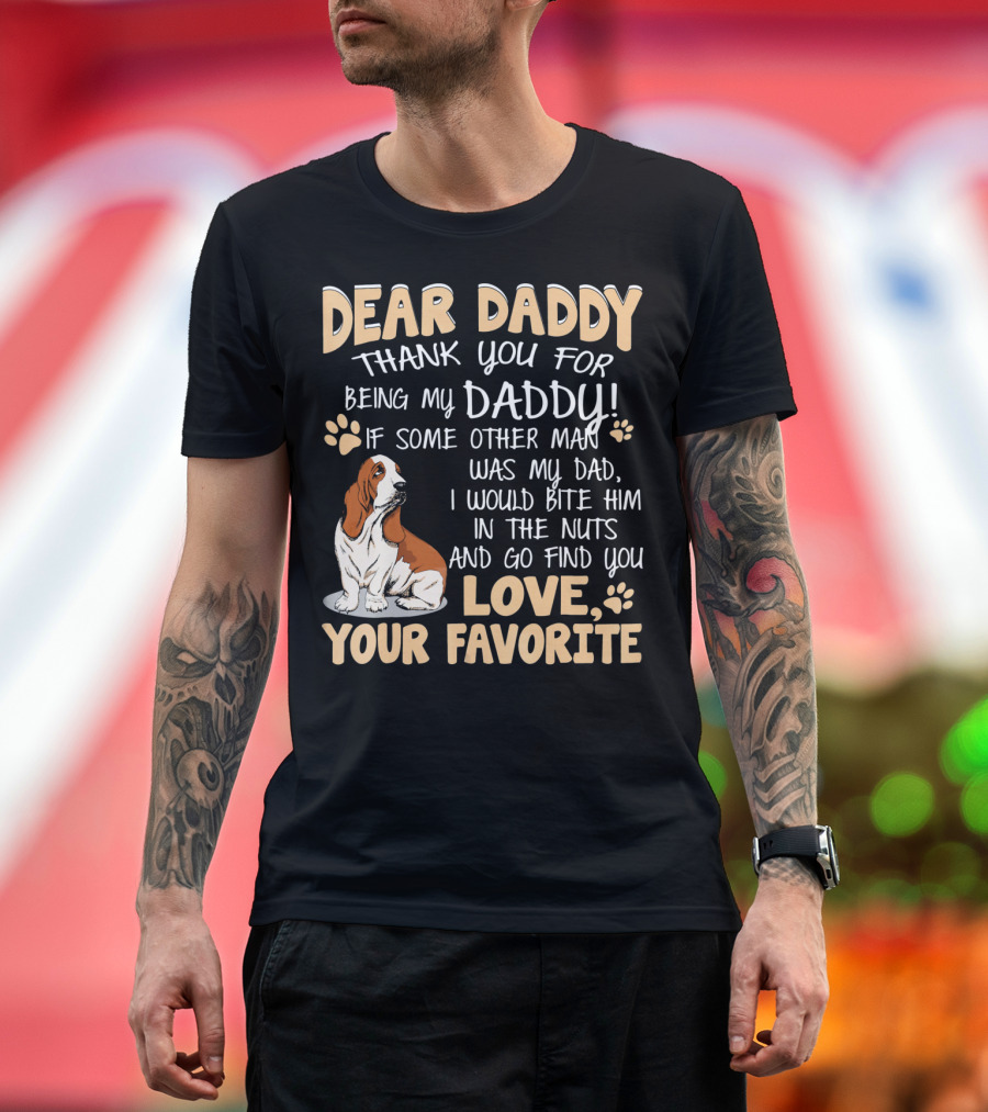 DEAR DADDY THANK YOU BEING MY DADDY LOVE YOUR FAVORITE Basset Hound T-Shirt
