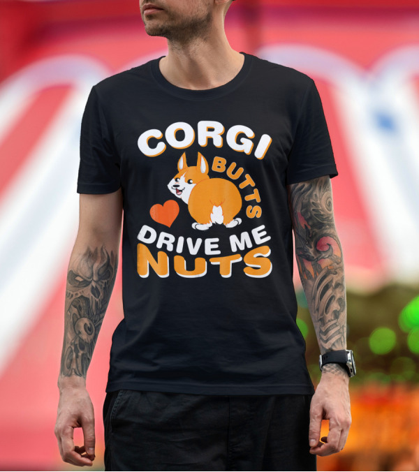 Premium T-Shirt: CORGI BUTTS DRIVE ME NUTS T-Shirt CORGI BUTTS DRIVE ME NUTS T-Shirt