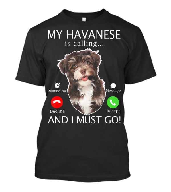 My Havanese Is Calling Remind Me Decline Message Accept And I Must Go T-Shirt